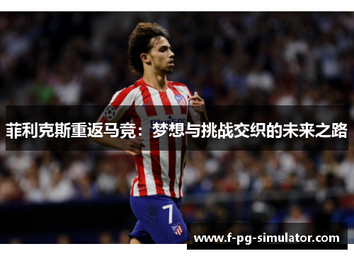 菲利克斯重返马竞：梦想与挑战交织的未来之路