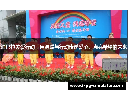 迪巴拉关爱行动:用温暖与行动传递爱心,点亮希望的未来 迪巴拉关爱行动:用温暖与行动传递爱心,点亮希望的未来