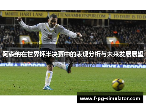 阿森纳在世界杯半决赛中的表现分析与未来发展展望